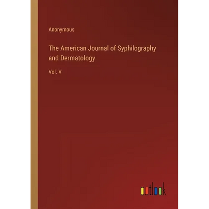 The American Journal of Syphilography and Dermatology: Vol. V - Paperback