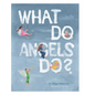What Do Angels Do? - Hardcover