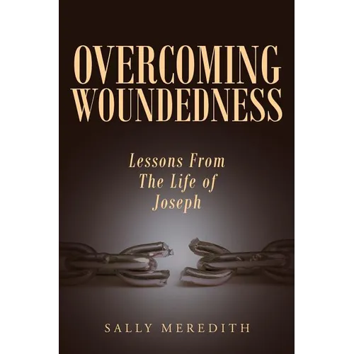 Overcoming Woundedness: Lessons From The Life of Joseph - Paperback