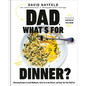 Dad, What's for Dinner?: Lifesaving Recipes to Avoid Meltdowns, Have Fun in the Kitchen, and Keep Your Kids Well Fed: A Cookbook - Hardcover