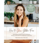 How To Glow Gluten-Free: Going Beyond the (GF) Food to Embrace a Journey of Abundance in a Diagnosis of Restriction - Paperback
