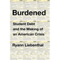 Burdened: Student Debt and the Making of an American Crisis - Hardcover