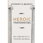 Heroic Fraternities: How College Men Can Save Universities and America - Paperback