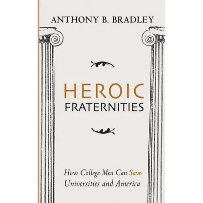 Heroic Fraternities: How College Men Can Save Universities and America - Paperback