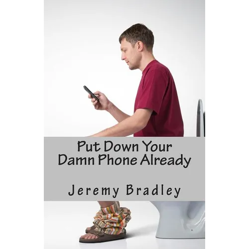Put Down Your Damn Phone Already: A (loving) rant about your obnoxious cellphone use - Paperback