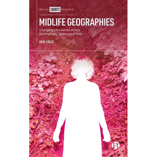 Midlife Geographies: Changing Lifecourses Across Generations, Spaces and Time - Hardcover