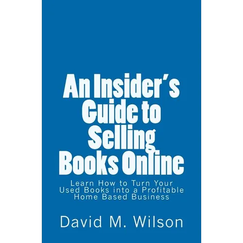 An Insider's Guide to Selling Books Online: Learn How to Create a Work from Home Business - Paperback