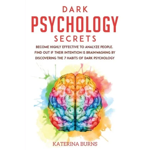 Dark Psychology Secrets: Become highly effective to analyze people. Find out if their intention is brainwashing by discovering the 7 habits of - Paperback