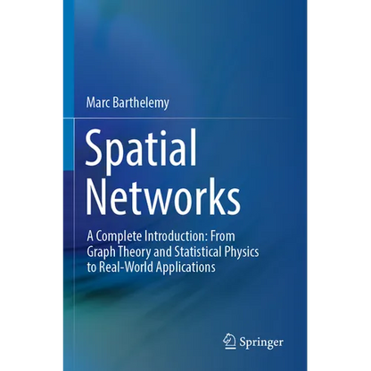Spatial Networks: A Complete Introduction: From Graph Theory and Statistical Physics to Real-World Applications - Paperback