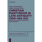 Christian Martyrdom in Late Antiquity (300-450 Ad): History and Discourse, Tradition and Religious Identity - Paperback