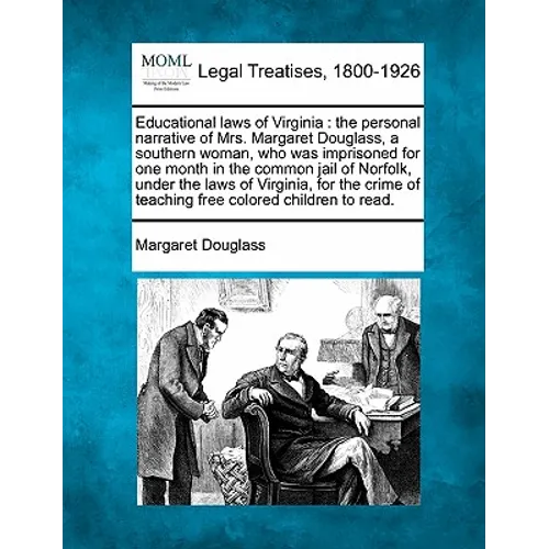 Educational Laws of Virginia: The Personal Narrative of Mrs. Margaret Douglass, a Southern Woman, Who Was Imprisoned for One Month in the Common Jai - Paperback