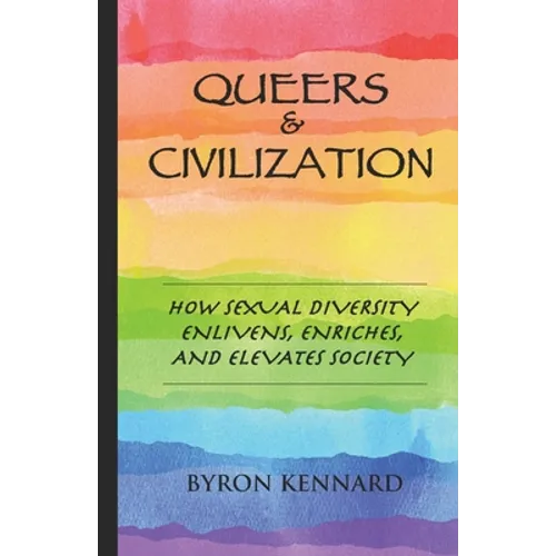 Queers & Civilization: How Sexual Diversity Enlivens, Enriches, and Elevates Society - Paperback