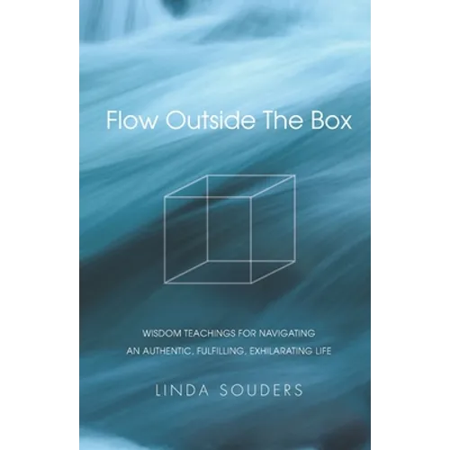 Flow Outside The Box: Wisdom Teachings for Navigating an Authentic, Fulfilling, Exhilarating Life - Paperback