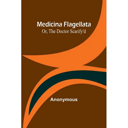 Medicina Flagellata; Or, The Doctor Scarify'd - Paperback