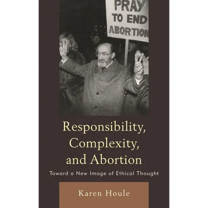 Responsibility, Complexity, and Abortion: Toward a New Image of Ethical Thought - Paperback
