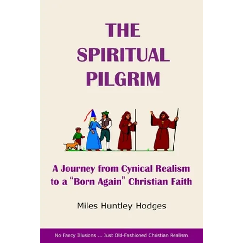 The Spiritual Pilgrim: A Journey from Cynical Realism to "Born Again" Christian Faith - Paperback