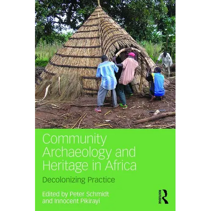 Community Archaeology and Heritage in Africa: Decolonizing Practice - Paperback