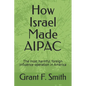 How Israel Made AIPAC: The Most Harmful Foreign Influence Operation in America - Paperback