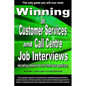 Winning at Customer Services and Call Centre Job Interviews Including Answers to the Interview Questions - Paperback