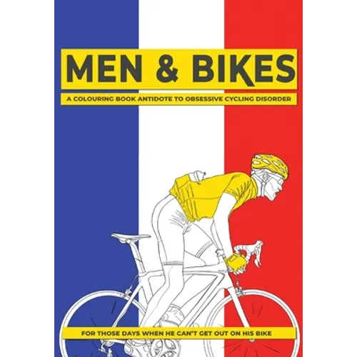 Men & Bikes. A Colouring Book Antidote To Obsessive Cycling Disorder: For Those Days When He Can't Get Out On His Bike - Paperback