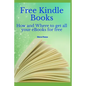 Free Kindle Books: How and where to get all your ebooks for free - Paperback