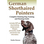 German Shorthaired Pointers: Complete Pointing Dog Training and Hunting Guide - Paperback