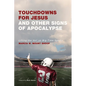 Touchdowns for Jesus and Other Signs of Apocalypse: Lifting the Veil on Big-Time Sports - Hardcover