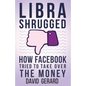 Libra Shrugged: How Facebook Tried to Take Over the Money - Paperback
