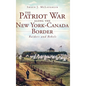 The Patriot War Along the New York-Canada Border: Raiders and Rebels - Hardcover