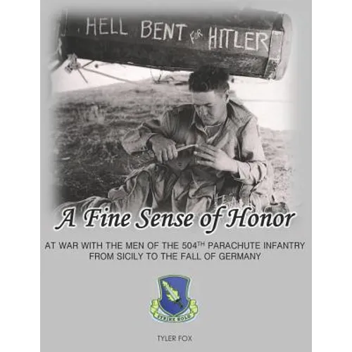 A Fine Sense of Honor: At War With the Men of the 504th Parachute Infantry From Sicily to the Fall of Germany - Paperback