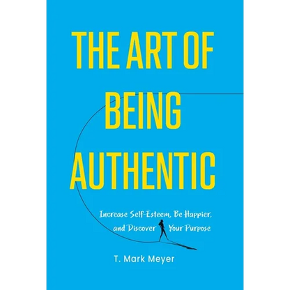 The Art of Being Authentic: Increase Self-Esteem, Be Happier, and Discover Your Purpose - Hardcover