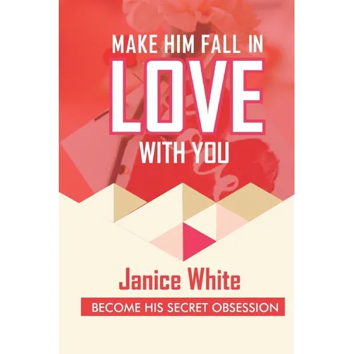 Make Him Fall in Love with You: Become His Secret Obsession - Paperback
