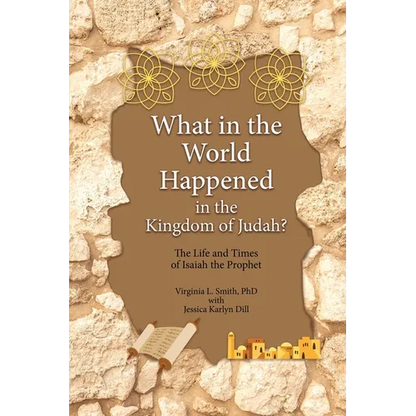 What in the World Happened in the Kingdom of Judah?: The Life and Times of Isaiah the Prophet - Paperback