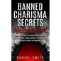 Banned Charisma Secrets Unleashed: Learn The Secrets Of Personal Magnetism And How To Attract, Inspire, Impress, Influence And Energize Anyone On Comm - Paperback