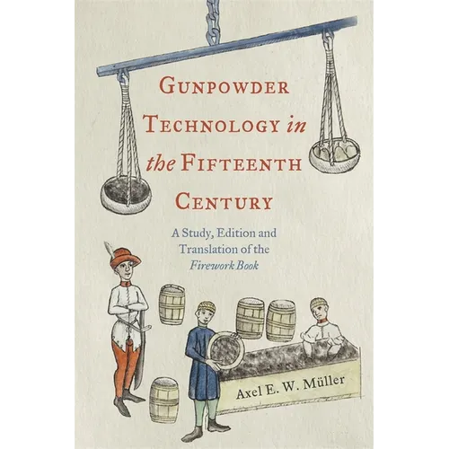 Gunpowder Technology in the Fifteenth Century: A Study, Edition and Translation of the Firework Book - Paperback