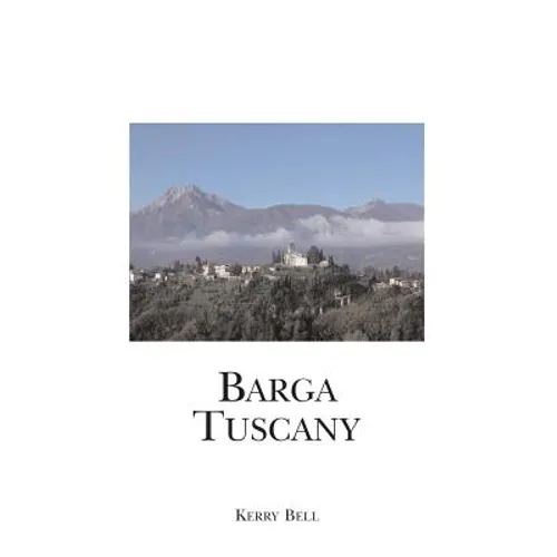 Barga Tuscany: A walking tour of the historic center of the beautiful medieval hill town of Barga, (Lucca) Tuscany, Italy - Paperback