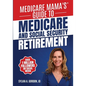 Medicare Mama's Guide to Medicare and Social Security Retirement - Paperback