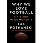 Why We Love Football: A History in 100 Moments - Hardcover