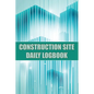 Construction Site Daily Logbook: Construction Site Tracker for Foreman to Record Workforce, Tasks, Schedules, Construction Daily Report and Many Other - Paperback