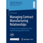Managing Contract Manufacturing Relationships: A Design Science Approach to Client-Applied Management Practices - Paperback