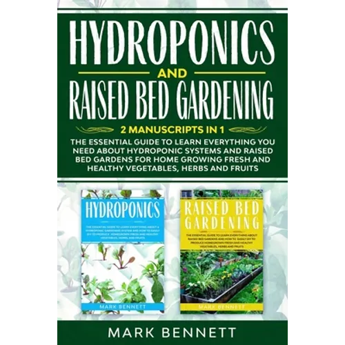 HYDROPONICS and RAISED BED GARDENING: 2 Manuscripts in 1: The Essential Guide to Learn Everything you need about Hydroponic Systems and Raised Bed Gar - Paperback