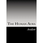 The Human Aura: Its Astral Colors And Thought Forms - Paperback