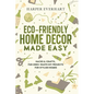 Eco-Friendly Home Decor Made Easy: Hacks & Crafts, Fun Zero-Waste DIY Projects for Stylish Homes - Paperback