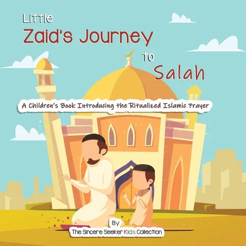 Little Zaid's Journey to Salah: A Children's Book Introducing the Ritualized Islamic Prayer - Paperback