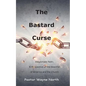 The Bastard Curse: Illegitimate Faith: A Perspective of the Downfall of America and the Church - Paperback