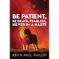 Be Patient, Be Brave, Fearless, Never in a Haste - Paperback