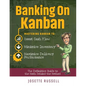 Banking on Kanban: Mastering Kanban to Boost Cash Flow, Minimize Inventory, and Maximize Delivery Performance - Paperback