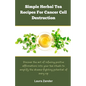 Simple Herbal Tea Recipes for Cancer Cell Destruction: Discover the art of infusing positive affirmation into your tea rituals to amplify the disease- - Paperback