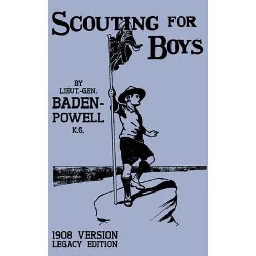 Scouting For Boys 1908 Version (Legacy Edition): The Original First Handbook That Started The Global Boy Scout Movement - Hardcover