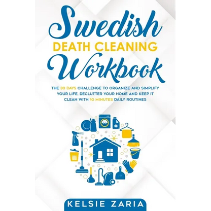 Swedish Death Cleaning Workbook: The 30 Days Challenge to Organize and Simplify Your Life, Declutter Your Home and Keep It Clean with 10 minutes Daily - Paperback